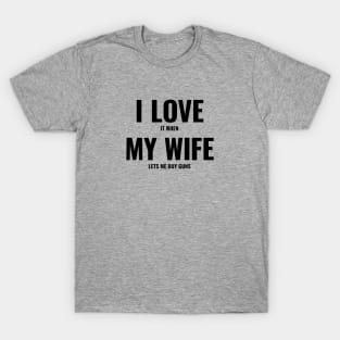 I Love It When My Wife Lets Me Buy Guns T-Shirt